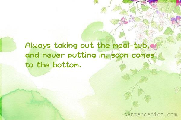 Good sentence's beautiful picture_Always taking out the meal-tub, and never putting in, soon comes to the bottom.