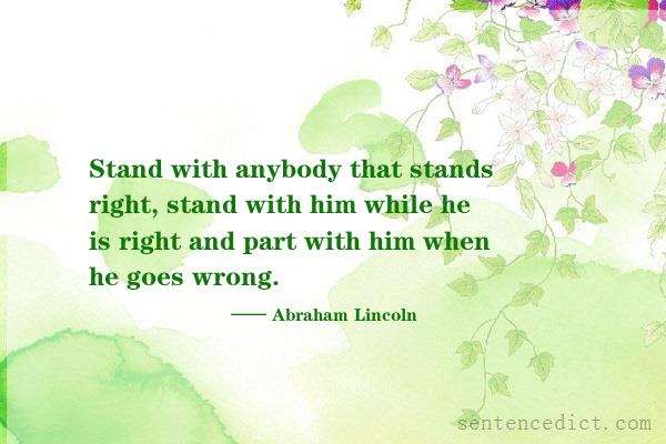 Good sentence's beautiful picture_Stand with anybody that stands right, stand with him while he is right and part with him when he goes wrong.