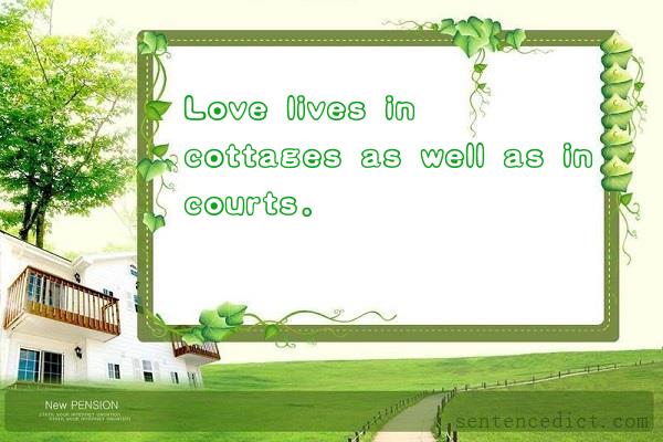 Good sentence's beautiful picture_Love lives in cottages as well as in courts.