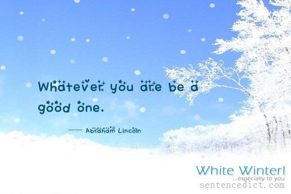 Good sentence's beautiful picture_Whatever you are be a good one.