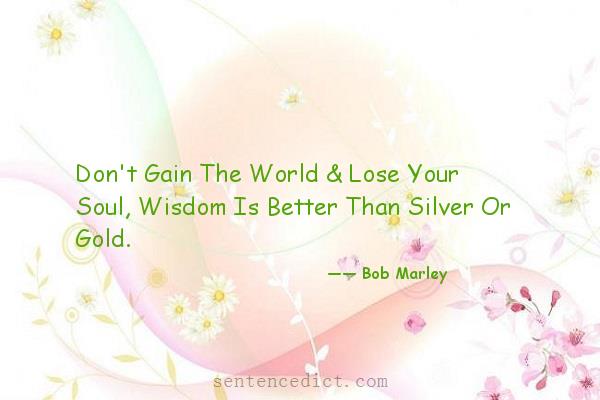 Good sentence's beautiful picture_Don't Gain The World & Lose Your Soul, Wisdom Is Better Than Silver Or Gold.