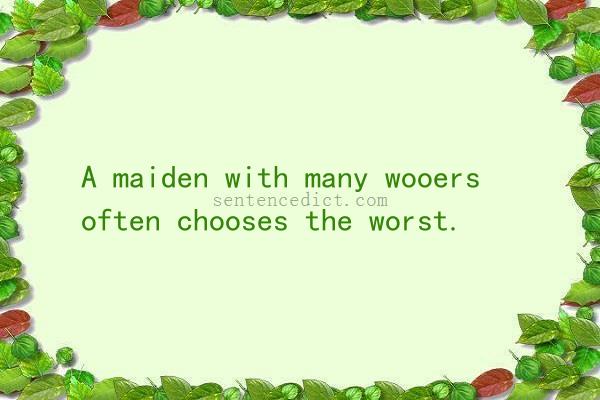 Good sentence's beautiful picture_A maiden with many wooers often chooses the worst.
