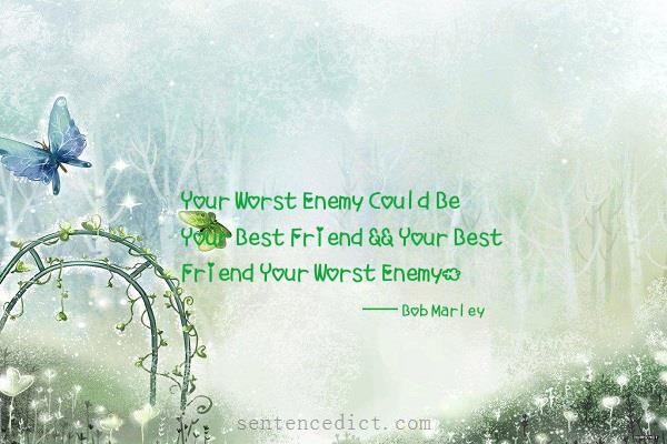 Good sentence's beautiful picture_Your Worst Enemy Could Be Your Best Friend && Your Best Friend Your Worst Enemy.
