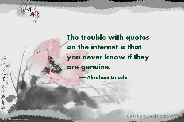 Good sentence's beautiful picture_The trouble with quotes on the internet is that you never know if they are genuine.