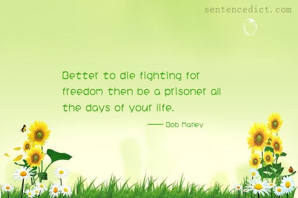 Good sentence's beautiful picture_Better to die fighting for freedom then be a prisoner all the days of your life.