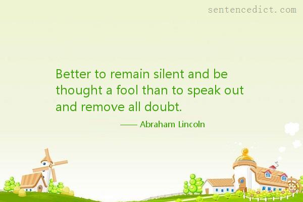 Good sentence's beautiful picture_Better to remain silent and be thought a fool than to speak out and remove all doubt.