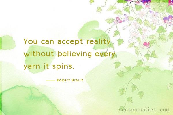 Good sentence's beautiful picture_You can accept reality without believing every yarn it spins.