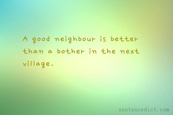 Good sentence's beautiful picture_A good neighbour is better than a bother in the next village.