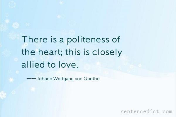 Good sentence's beautiful picture_There is a politeness of the heart; this is closely allied to love.
