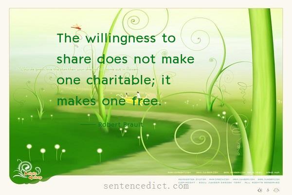 Good sentence's beautiful picture_The willingness to share does not make one charitable; it makes one free.