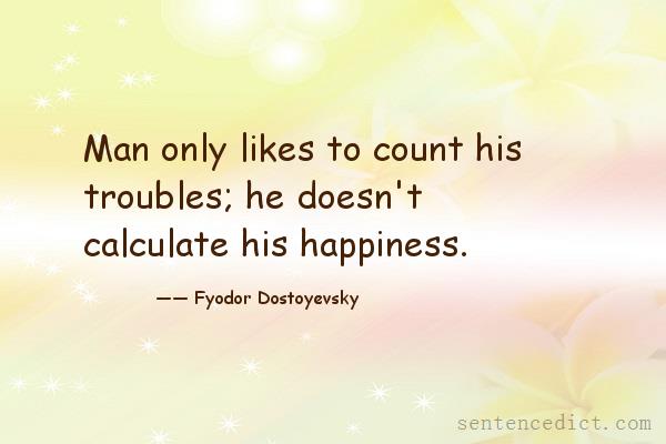 Good sentence's beautiful picture_Man only likes to count his troubles; he doesn't calculate his happiness.