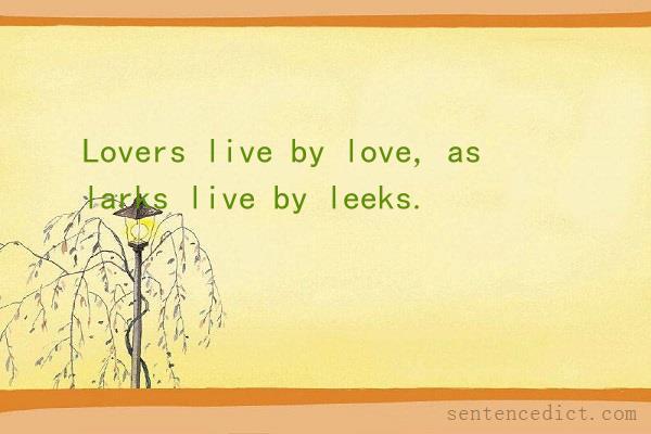 Good sentence's beautiful picture_Lovers live by love, as larks live by leeks.