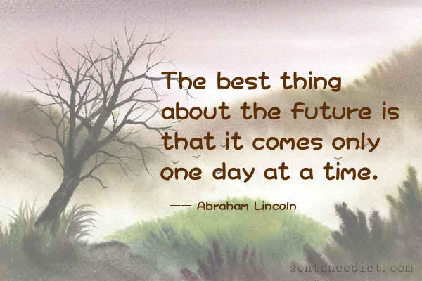 Good sentence's beautiful picture_The best thing about the future is that it comes only one day at a time.