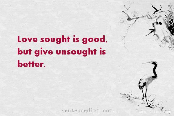 Good sentence's beautiful picture_Love sought is good, but give unsought is better.