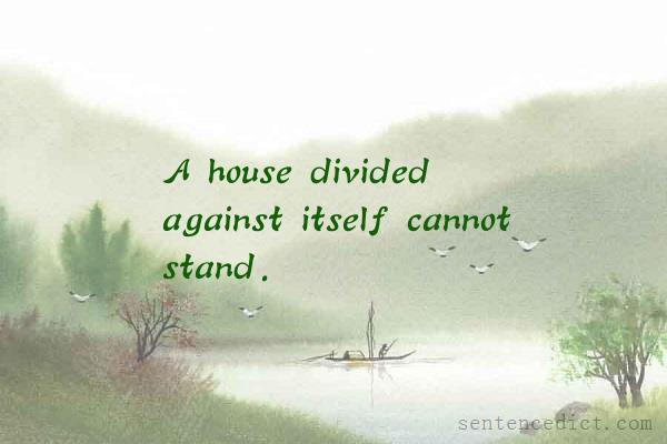 Good sentence's beautiful picture_A house divided against itself cannot stand.