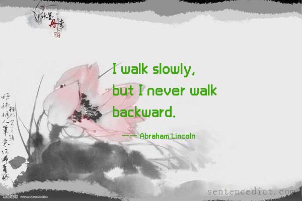 Good sentence's beautiful picture_I walk slowly, but I never walk backward.