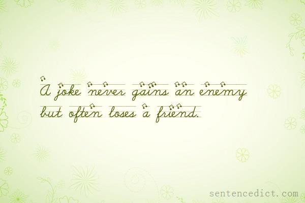 Good sentence's beautiful picture_A joke never gains an enemy but often loses a friend.