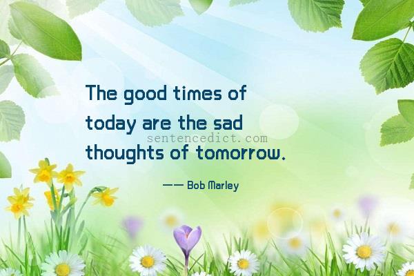 Good sentence's beautiful picture_The good times of today are the sad thoughts of tomorrow.