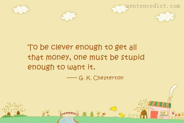 Good sentence's beautiful picture_To be clever enough to get all that money, one must be stupid enough to want it.