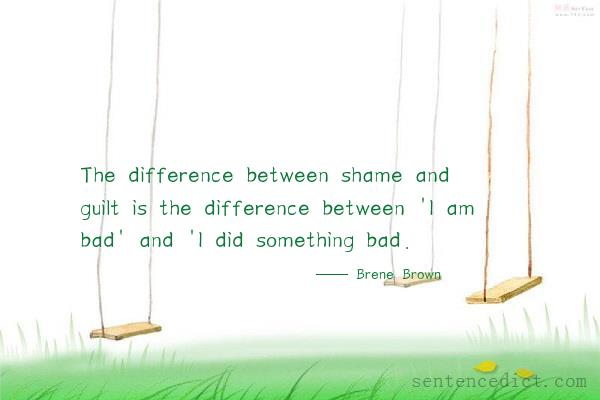 Good sentence's beautiful picture_The difference between shame and guilt is the difference between 'I am bad' and 'I did something bad.