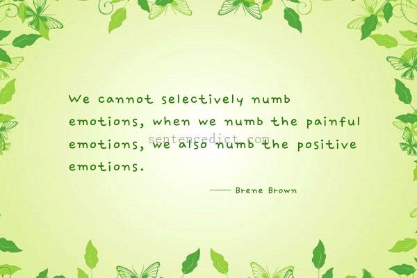 Good sentence's beautiful picture_We cannot selectively numb emotions, when we numb the painful emotions, we also numb the positive emotions.