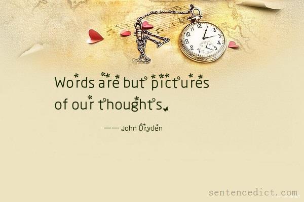 Good sentence's beautiful picture_Words are but pictures of our thoughts.