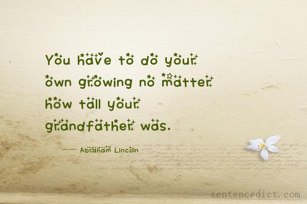 Good sentence's beautiful picture_You have to do your own growing no matter how tall your grandfather was.