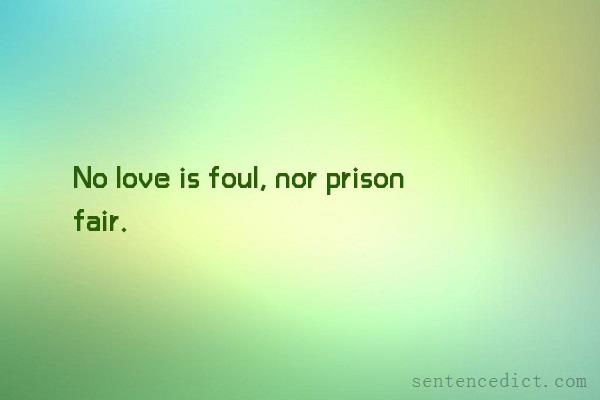 Good sentence's beautiful picture_No love is foul, nor prison fair.