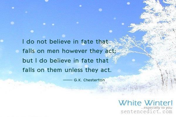 Good sentence's beautiful picture_I do not believe in fate that falls on men however they act; but I do believe in fate that falls on them unless they act.