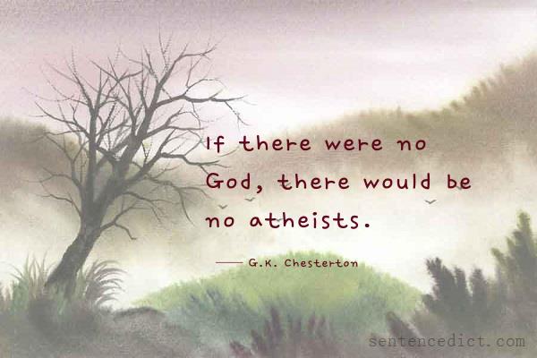 Good Sentence appreciation - If there were no God, there would be no  atheists.
