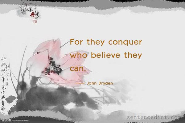 Good sentence's beautiful picture_For they conquer who believe they can.
