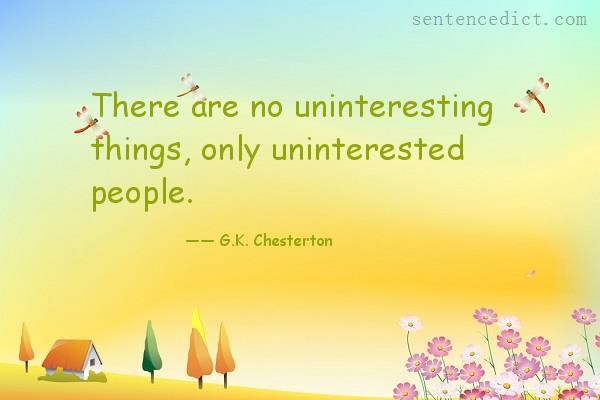 Good sentence's beautiful picture_There are no uninteresting things, only uninterested people.