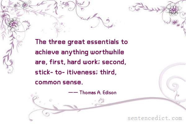 Good sentence's beautiful picture_The three great essentials to achieve anything worthwhile are, first, hard work; second, stick- to- itiveness; third, common sense.