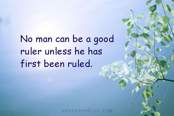 Good sentence's beautiful picture_No man can be a good ruler unless he has first been ruled.