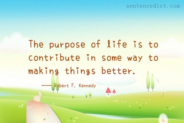 Good sentence's beautiful picture_The purpose of life is to contribute in some way to making things better.
