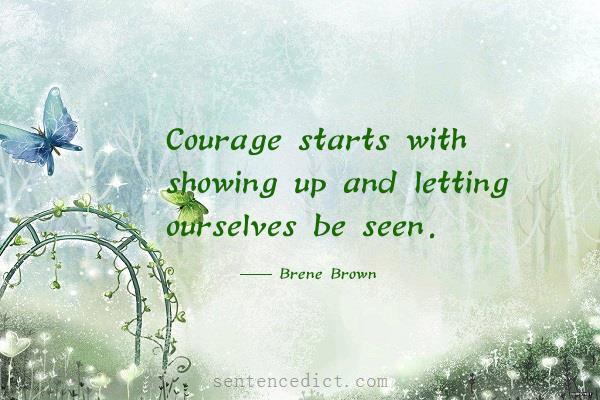 Good sentence's beautiful picture_Courage starts with showing up and letting ourselves be seen.