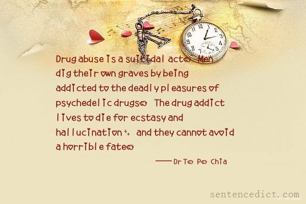 Good sentence's beautiful picture_Drug abuse is a suicidal act. Men dig their own graves by being addicted to the deadly pleasures of psychedelic drugs. The drug addict lives to die for ecstasy and hallucination, and they cannot avoid a horrible fate.