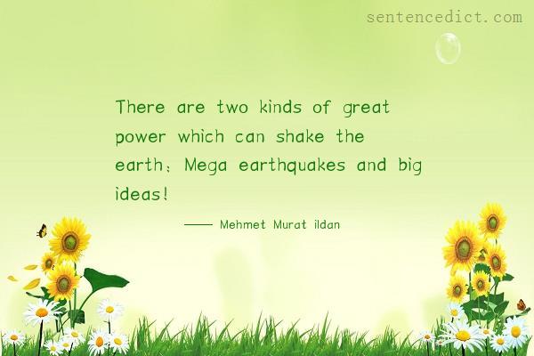 Good sentence's beautiful picture_There are two kinds of great power which can shake the earth: Mega earthquakes and big ideas!