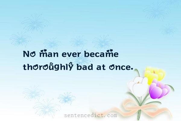 Good sentence's beautiful picture_No man ever became thoroughly bad at once.