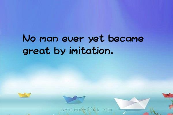 Good sentence's beautiful picture_No man ever yet became great by imitation.