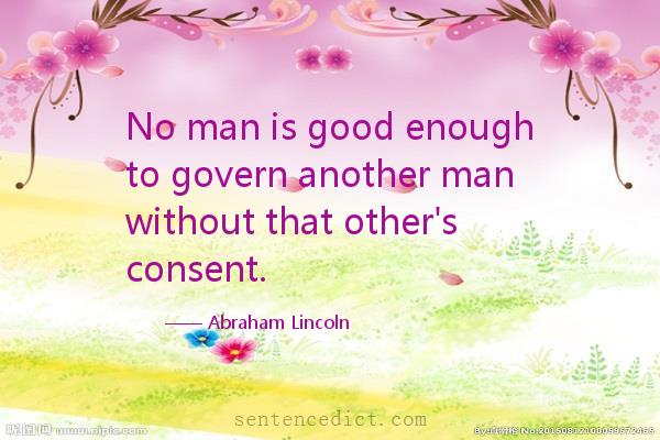 Good sentence's beautiful picture_No man is good enough to govern another man without that other's consent.