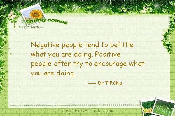 Good sentence's beautiful picture_Negative people tend to belittle what you are doing. Positive people often try to encourage what you are doing.