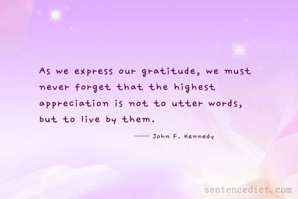 Good sentence's beautiful picture_As we express our gratitude, we must never forget that the highest appreciation is not to utter words, but to live by them.