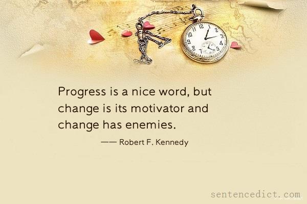 Good sentence's beautiful picture_Progress is a nice word, but change is its motivator and change has enemies.
