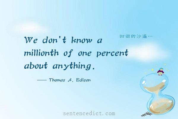 Good sentence's beautiful picture_We don't know a millionth of one percent about anything.