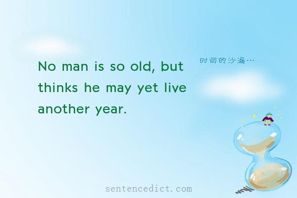Good sentence's beautiful picture_No man is so old, but thinks he may yet live another year.