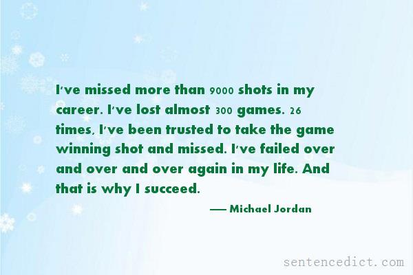 Good sentence's beautiful picture_I've missed more than 9000 shots in my career. I've lost almost 300 games. 26 times, I've been trusted to take the game winning shot and missed. I've failed over and over and over again in my life. And that is why I succeed.