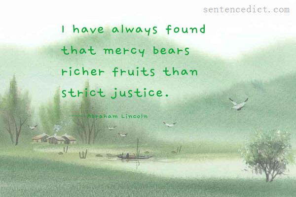 Good sentence's beautiful picture_I have always found that mercy bears richer fruits than strict justice.