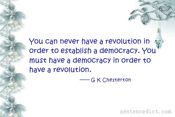 Good sentence's beautiful picture_You can never have a revolution in order to establish a democracy. You must have a democracy in order to have a revolution.