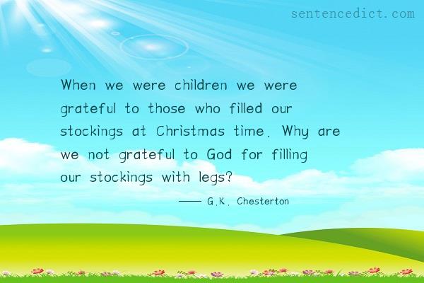 Good sentence's beautiful picture_When we were children we were grateful to those who filled our stockings at Christmas time. Why are we not grateful to God for filling our stockings with legs?